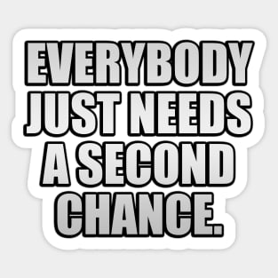 Everybody just needs a second chance Sticker